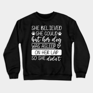 She Believed She Could but Her Gog Was Asleep on Her Lap Crewneck Sweatshirt